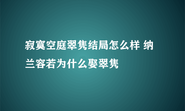 寂寞空庭翠隽结局怎么样 纳兰容若为什么娶翠隽