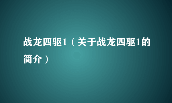 战龙四驱1（关于战龙四驱1的简介）