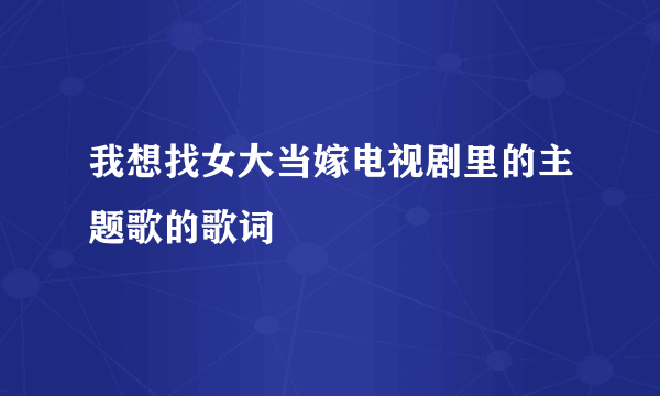 我想找女大当嫁电视剧里的主题歌的歌词