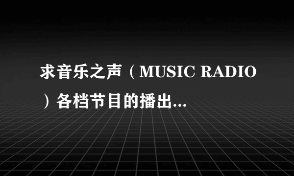 求音乐之声（MUSIC RADIO）各档节目的播出时间及主持人！