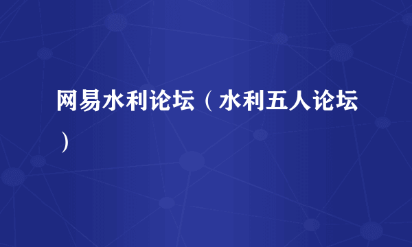 网易水利论坛（水利五人论坛）