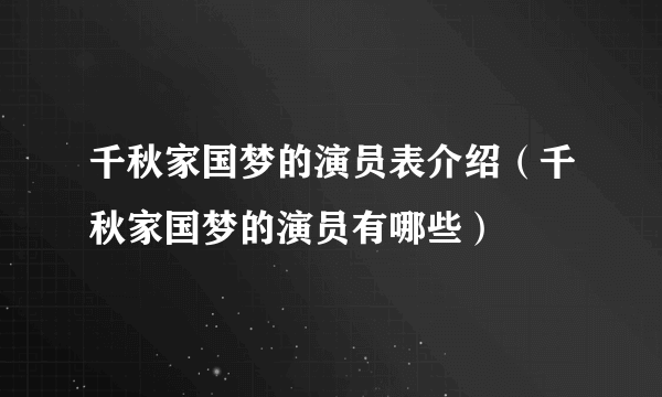 千秋家国梦的演员表介绍（千秋家国梦的演员有哪些）