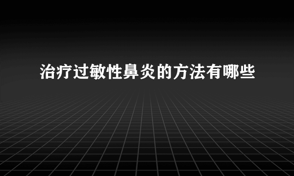 治疗过敏性鼻炎的方法有哪些