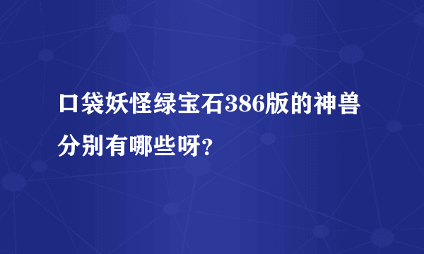 口袋妖怪绿宝石386版的神兽分别有哪些呀？