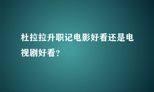 杜拉拉升职记电影好看还是电视剧好看？