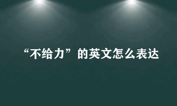 “不给力”的英文怎么表达