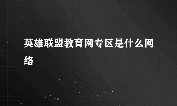 英雄联盟教育网专区是什么网络