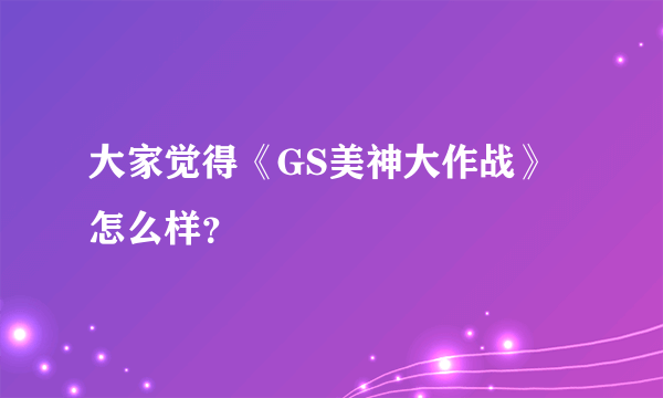 大家觉得《GS美神大作战》怎么样？