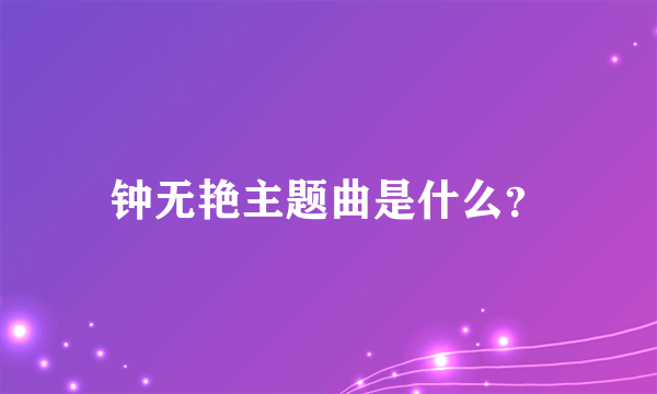 钟无艳主题曲是什么？