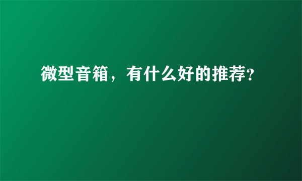 微型音箱，有什么好的推荐？