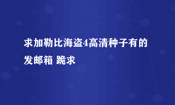 求加勒比海盗4高清种子有的发邮箱 跪求