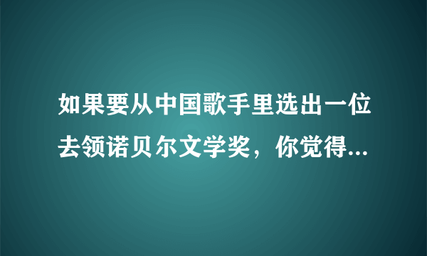 如果要从中国歌手里选出一位去领诺贝尔文学奖，你觉得会是谁？