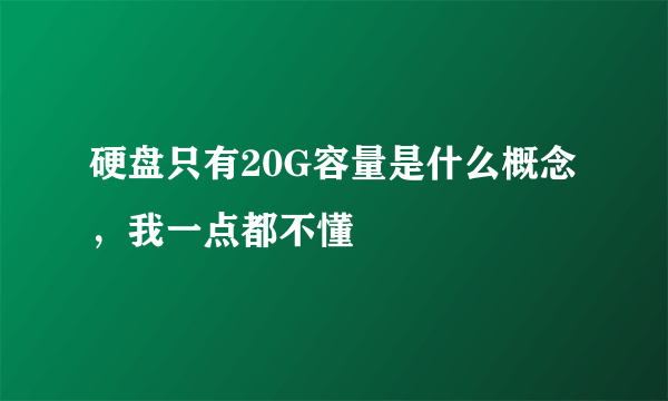 硬盘只有20G容量是什么概念，我一点都不懂