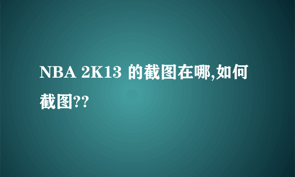 NBA 2K13 的截图在哪,如何截图??