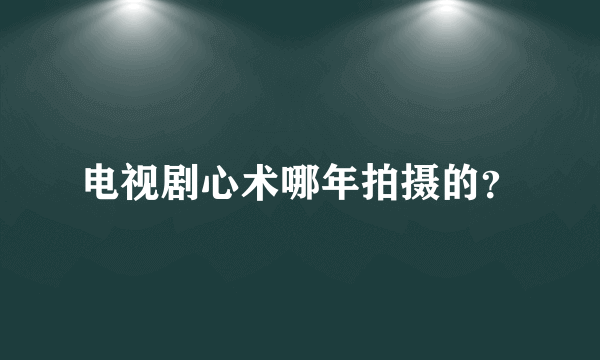 电视剧心术哪年拍摄的？