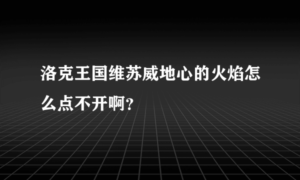 洛克王国维苏威地心的火焰怎么点不开啊？