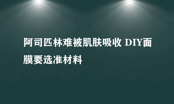 阿司匹林难被肌肤吸收 DIY面膜要选准材料