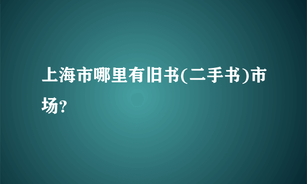 上海市哪里有旧书(二手书)市场？