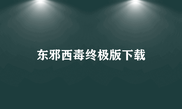 东邪西毒终极版下载