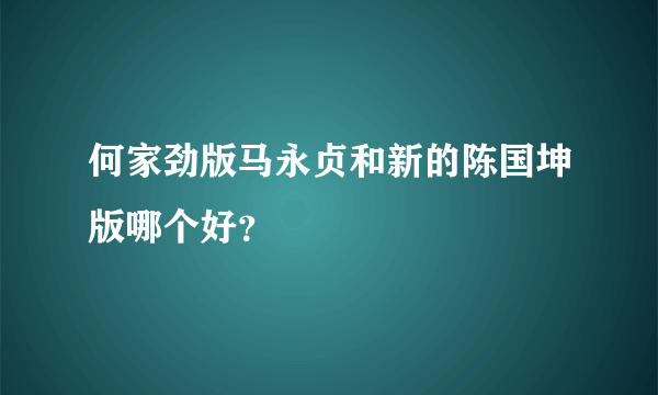 何家劲版马永贞和新的陈国坤版哪个好？