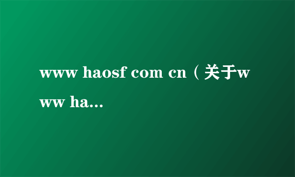 www haosf com cn（关于www haosf com cn的介绍）