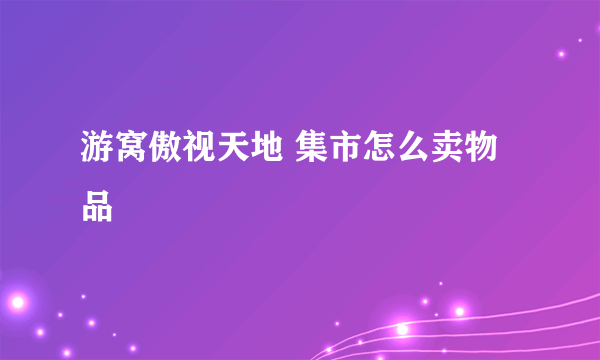 游窝傲视天地 集市怎么卖物品