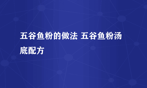 五谷鱼粉的做法 五谷鱼粉汤底配方