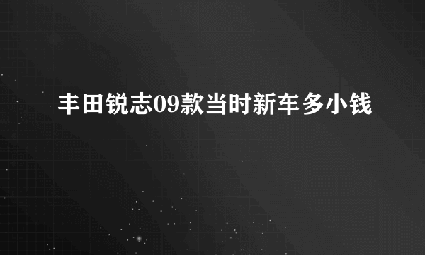 丰田锐志09款当时新车多小钱