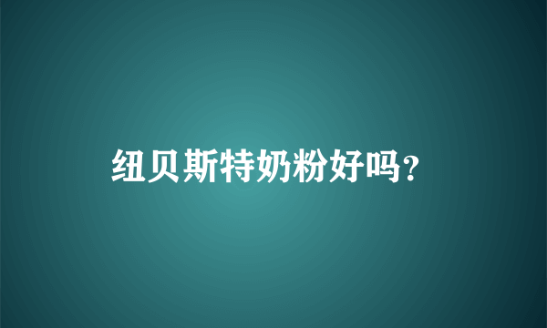 纽贝斯特奶粉好吗？