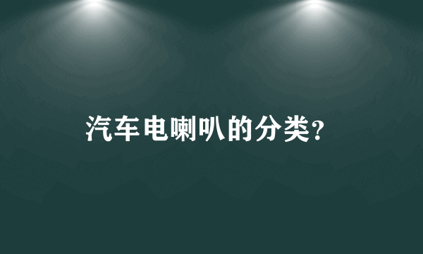 汽车电喇叭的分类？