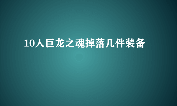 10人巨龙之魂掉落几件装备