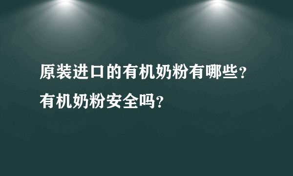 原装进口的有机奶粉有哪些？有机奶粉安全吗？