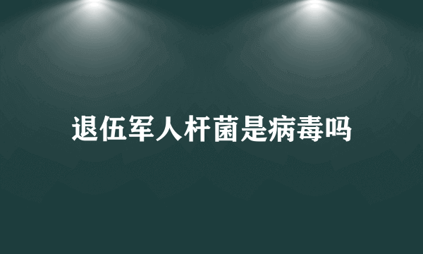 退伍军人杆菌是病毒吗