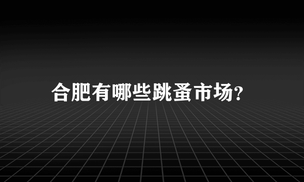 合肥有哪些跳蚤市场？