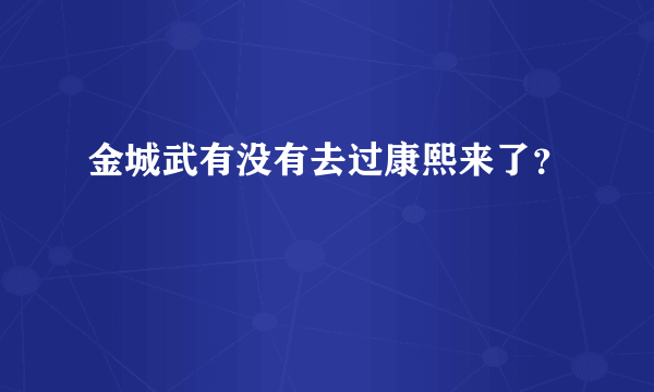 金城武有没有去过康熙来了？