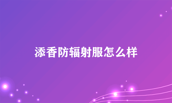 添香防辐射服怎么样