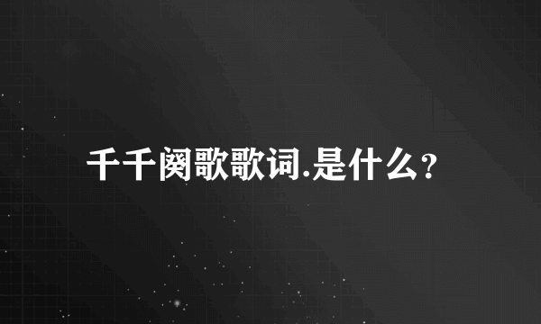 千千阕歌歌词.是什么？