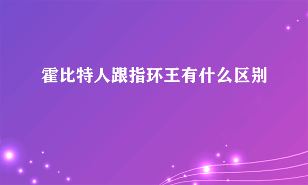 霍比特人跟指环王有什么区别