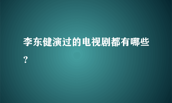 李东健演过的电视剧都有哪些？