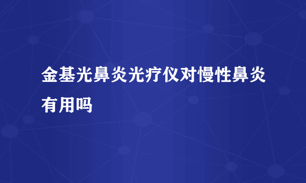 金基光鼻炎光疗仪对慢性鼻炎有用吗