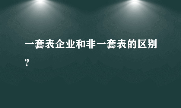 一套表企业和非一套表的区别？