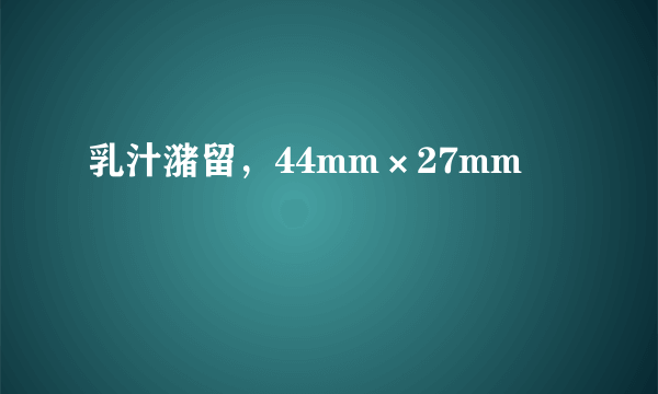 乳汁潴留，44mm×27mm