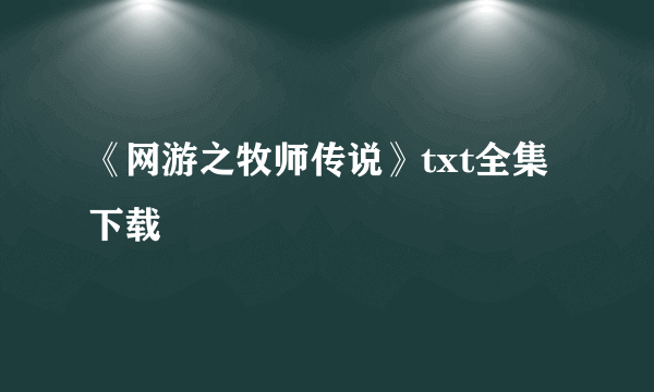 《网游之牧师传说》txt全集下载