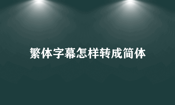 繁体字幕怎样转成简体