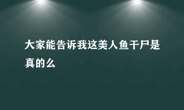 大家能告诉我这美人鱼干尸是真的么