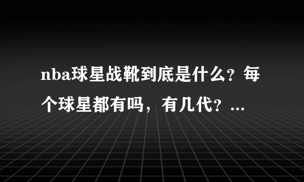 nba球星战靴到底是什么？每个球星都有吗，有几代？几年出一款？他们打球时穿的也是自己代言的球鞋吗？