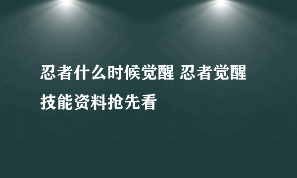 忍者什么时候觉醒 忍者觉醒技能资料抢先看