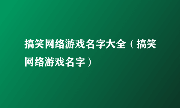 搞笑网络游戏名字大全（搞笑网络游戏名字）