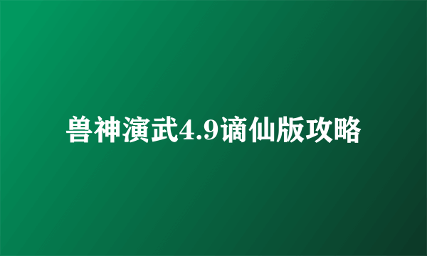 兽神演武4.9谪仙版攻略