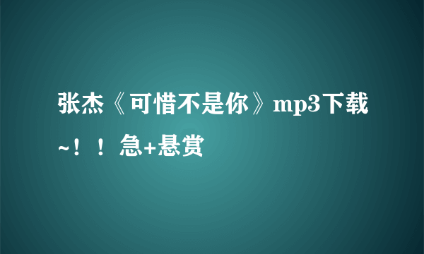 张杰《可惜不是你》mp3下载~！！急+悬赏